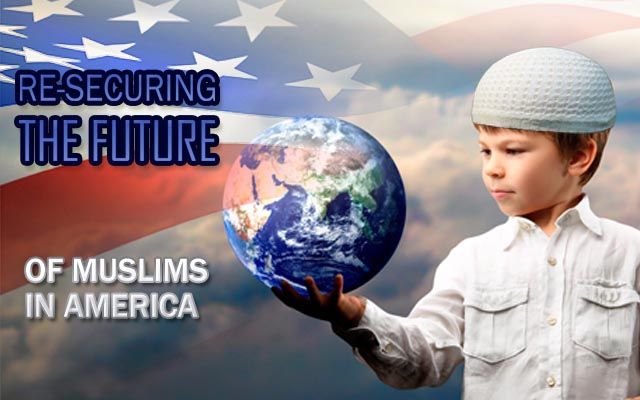 Re-securing the Future of Muslims in America