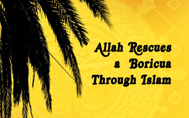 Allah Rescues a “Boricua” through Islam
