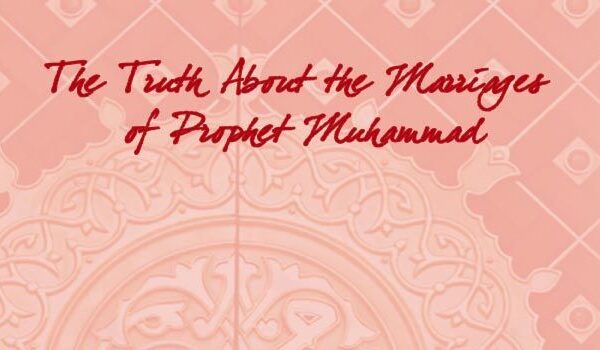 The Truth About the Marriages of the Prophet (pbuh)