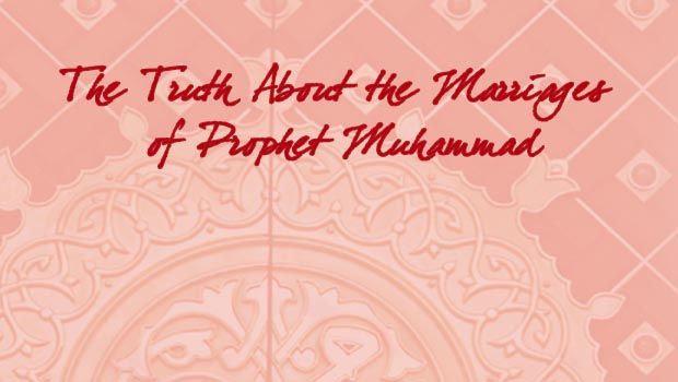 The Truth About the Marriages of the Prophet (pbuh)
