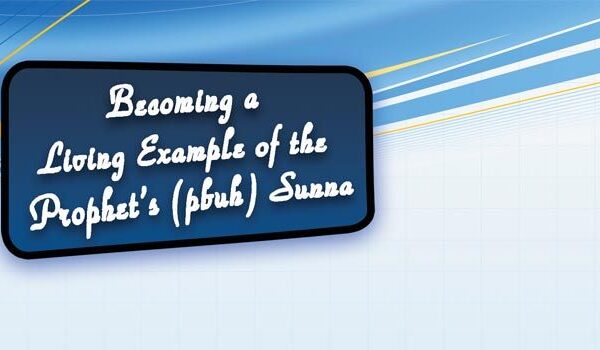 Becoming a Living Example of the Prophet’s (pbuh) Sunnah