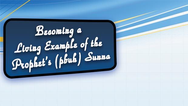 Becoming a Living Example of the Prophet’s (pbuh) Sunnah