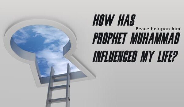 How Has Prophet Muhammad (pbuh) Influenced My Life