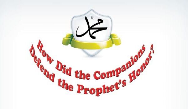 How did the companions defend the Prophet’s (pbuh) honor?