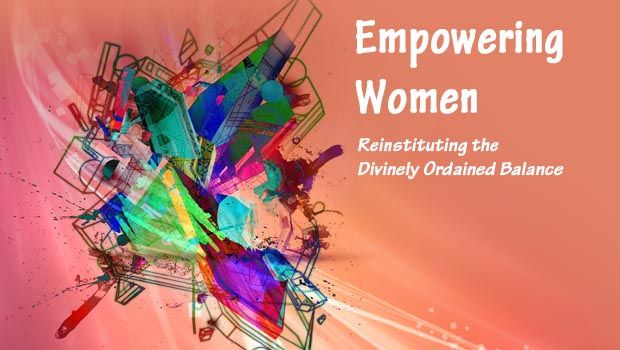 Empowering Women – Reinstituting the Divinely Ordained Balance