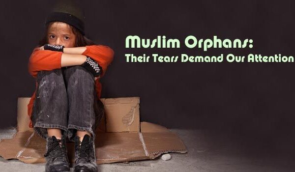 Muslim Orphans: Their Tears Demand Our Attention