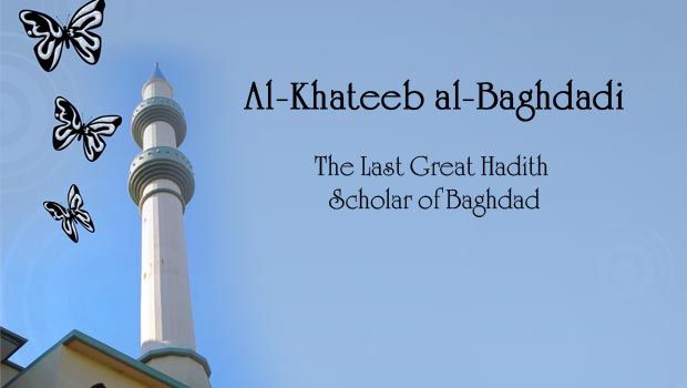 Al-Khateeb Al-Baghdadi – The Last Great Hadith Scholar of Baghdad