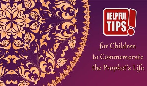 Helpful Tips for Children to Commemorate the Prophet’s Life