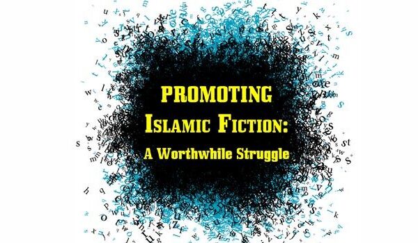 Promoting Islamic Fiction: A Worthwhile Struggle