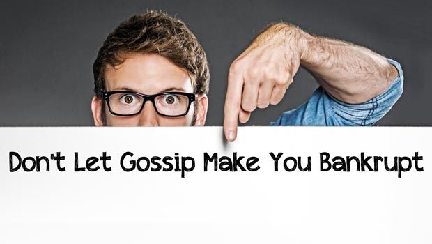 Don’t Let Gossip Make You Bankrupt