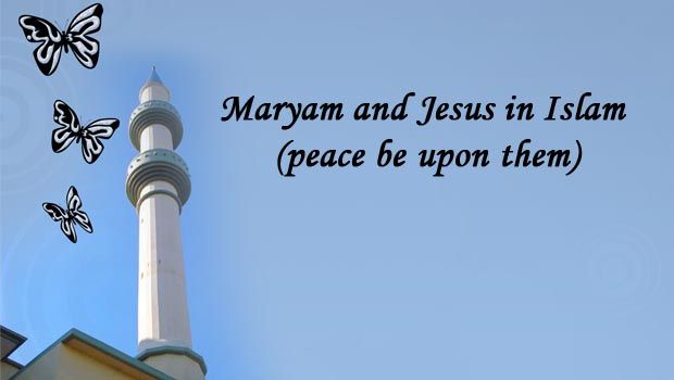 Maryam and Jesus in Islam (peace be upon them)