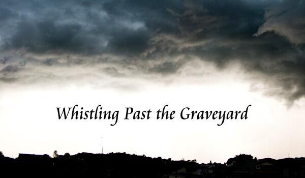 Whistling Past the Graveyard
