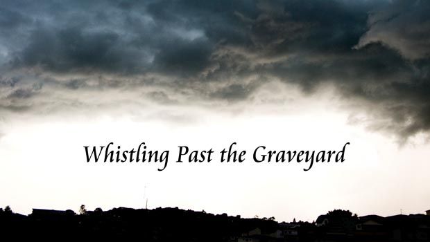 Whistling Past the Graveyard