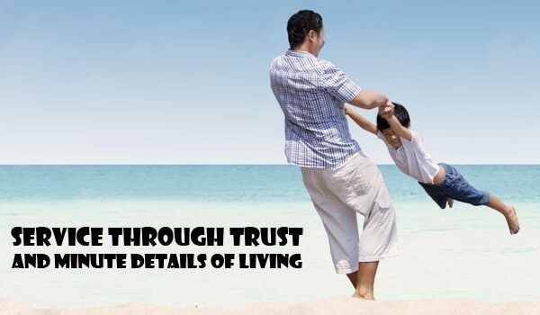 Service Through Trust and Minute Details of Living