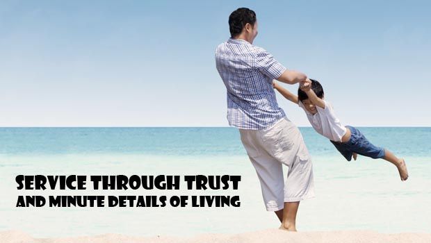 Service Through Trust and Minute Details of Living
