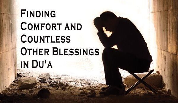 Finding Comfort and Countless Other Blessings in Dua