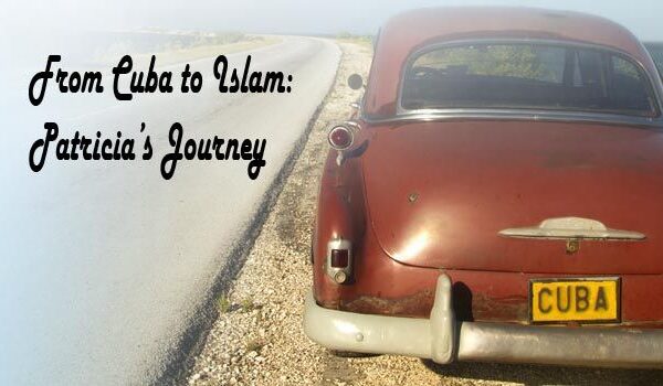 From Cuba to Islam: Patricia’s Journey