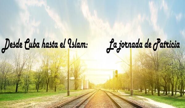 Desde Cuba hasta el Islam: La jornada de Patricia