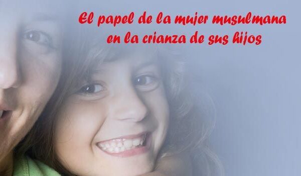 El papel de la mujer musulmana  en la crianza de sus hijos