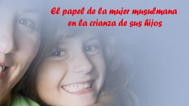 El papel de la mujer musulmana  en la crianza de sus hijos