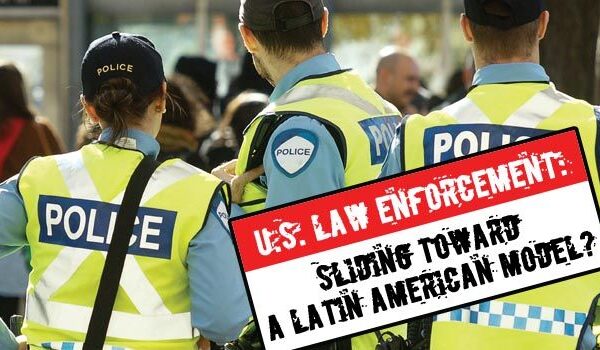 US Law Enforcement: Sliding Toward a Latin American Model?