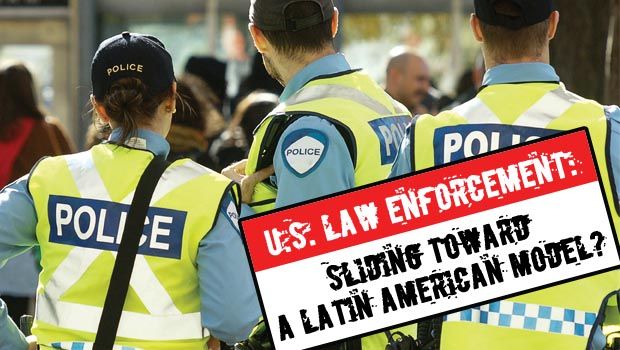 US Law Enforcement: Sliding Toward a Latin American Model?