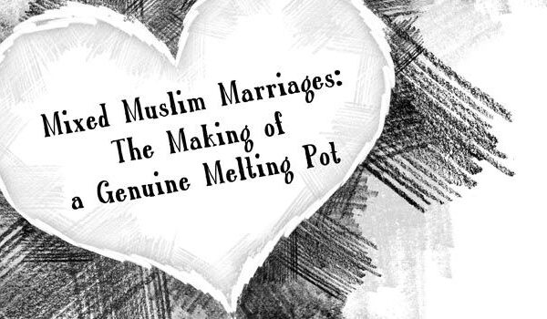Mixed Muslim Marriages: The Making of a Genuine Melting Pot