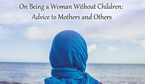 On Being a Woman Without Children: Advice to Mothers and Others