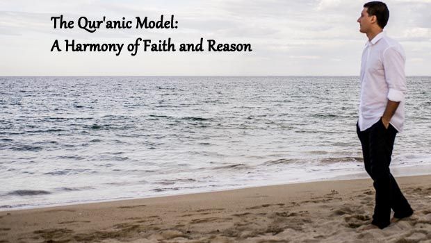 The Quranic Model: A Harmony of Faith and Reason