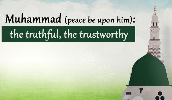 Muhammad (peace be upon him) the Truthful, the Trustworthy