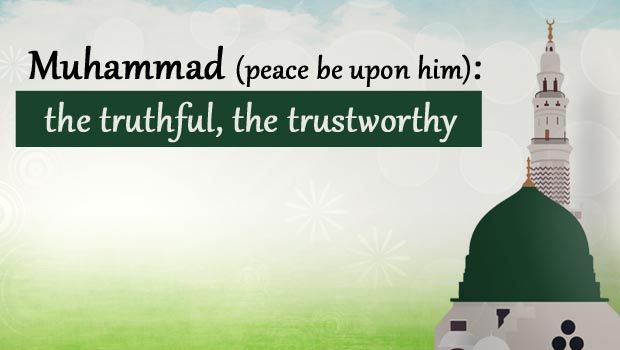 Muhammad (peace be upon him) the Truthful, the Trustworthy