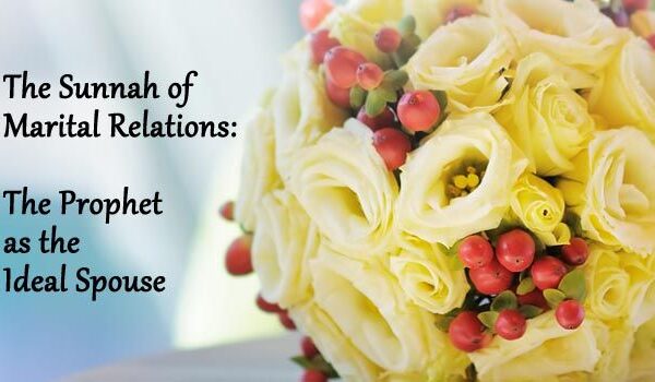 The Sunnah of Marital Relation: The Prophet as the Ideal Spouse