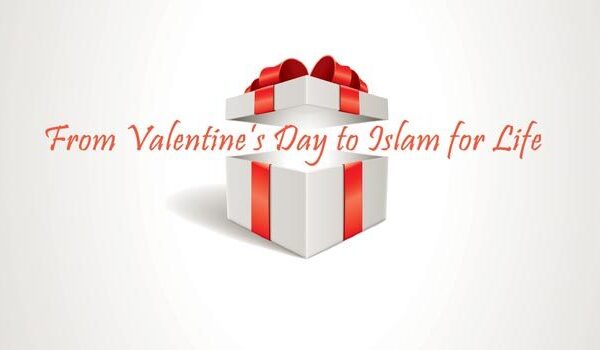 From Valentine’s Day to Islam for Life