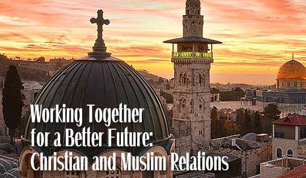 Working Together for a Better Future: Christian and Muslim Relations
