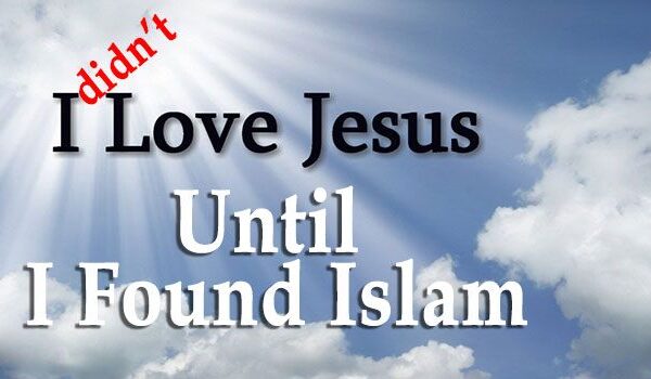 I Never Loved Jesus Until I Found Islam