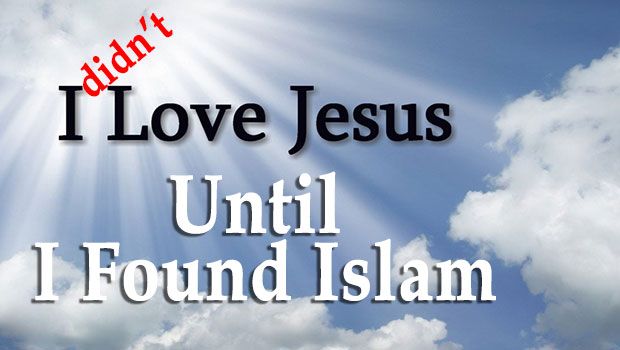 I Never Loved Jesus Until I Found Islam