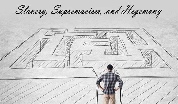 Slavery, Supremacism, and Hegemony