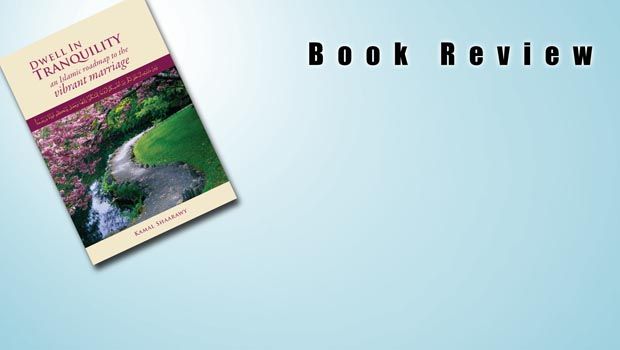 Book Review: Dwell in Tranquility: An Islamic Roadmap to the Vibrant Marriage