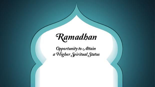 Ramadhan: Opportunity to Attain a Higher Spiritual Status