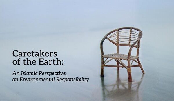 Caretakers of the Earth: An Islamic Perspective