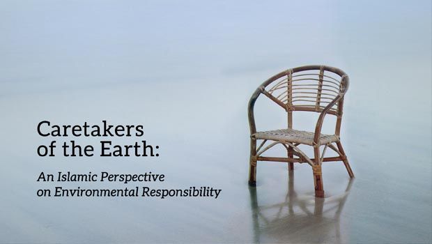 Caretakers of the Earth: An Islamic Perspective