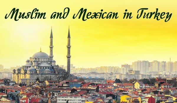 Muslim and Mexican in Turkey