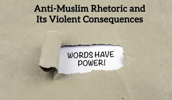 Anti-Muslim Rhetoric and Its Violent Consequences