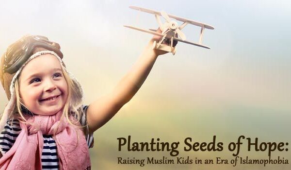Planting Seeds of Hope: Raising Muslim Kids in an Era of Islamophobia