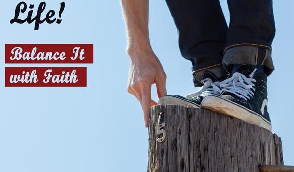 It’s Your Life – Balance It with Your Faith