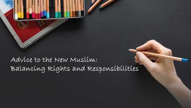 An Advice to the New Muslim – Balancing Rights and Responsibilities