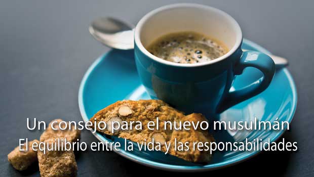 Un consejo para el nuevo musulmán –El equilibrio entre la vida y las responsabilidades