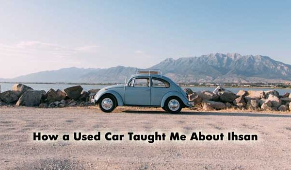 How a Used Car Taught Me About Ihsan
