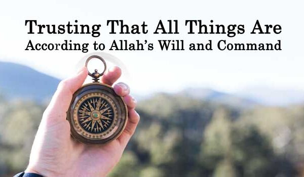 Trusting That All Things Are According to Allah’s Will and Command