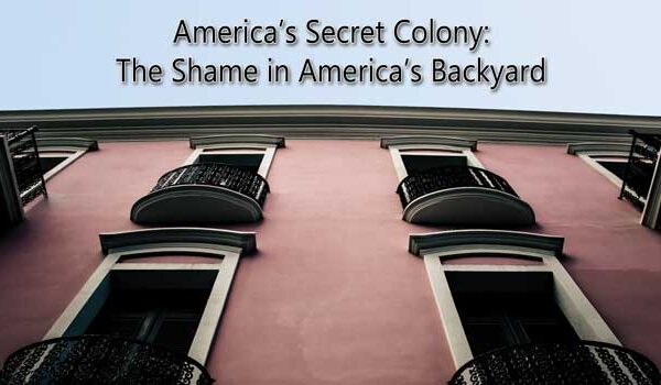 America’s Secret Colony: The Shame in America’s Backyard
